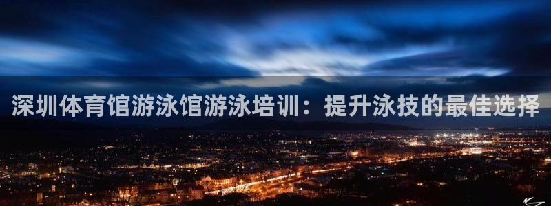 焦点娱乐是黑平台吗是真的吗：深圳体育馆游泳馆游泳培训