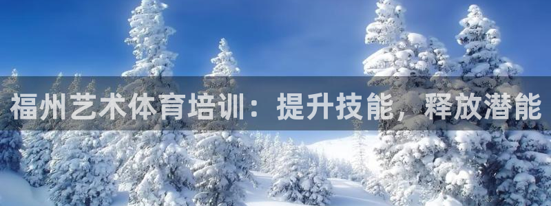 焦点娱乐官方网站首页下载：福州艺术体育培训：提升技能