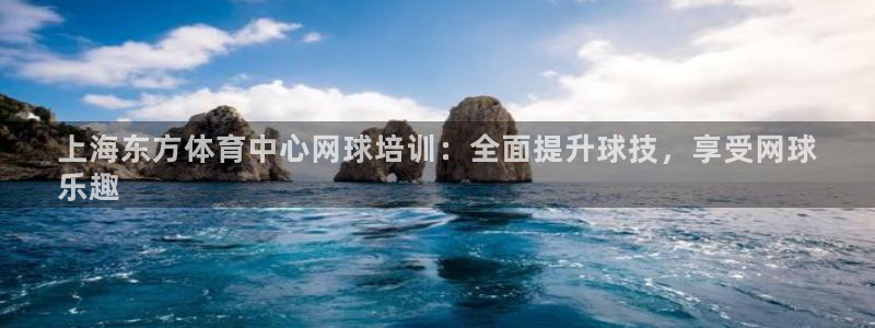 焦点娱乐官网下载安装最新版本：上海东方体育中心网球培
