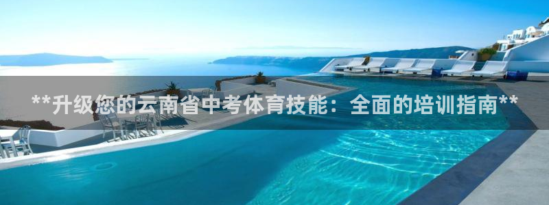 焦点娱乐跨服怎么玩：**升级您的云南省中考体育技能：