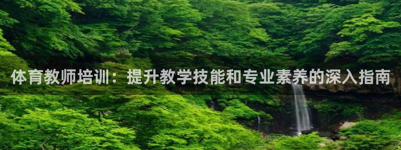 焦点娱乐公司官网：体育教师培训：提升教学技能和专业素