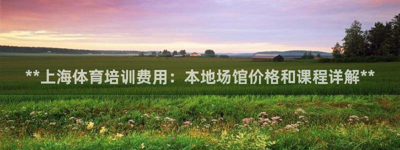 焦点娱乐怎么找客服：**上海体育培训费用：本地场馆价