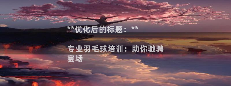 焦点娱乐官网下载：**优化后的标题：**

专业羽毛