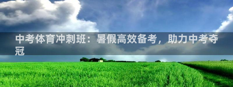 焦点娱乐公司官网：中考体育冲刺班：暑假高效备考，助力
