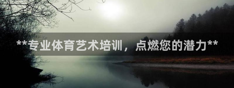 焦点娱乐不出款：**专业体育艺术培训，点燃您的潜力*