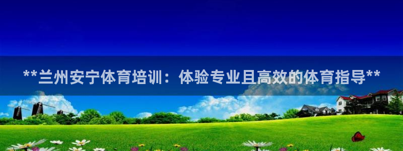 焦点娱乐vs皇族不败神话：**兰州安宁体育培训：体验