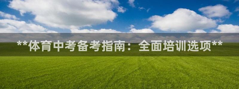 焦点娱乐平台最高待遇：**体育中考备考指南：全面培训