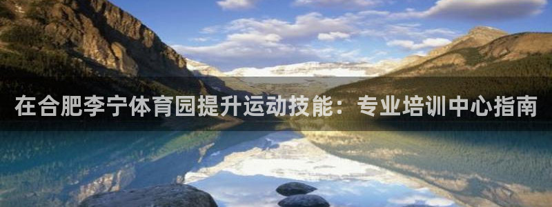 焦点娱乐官方网站入口下载安装：在合肥李宁体育园提升运
