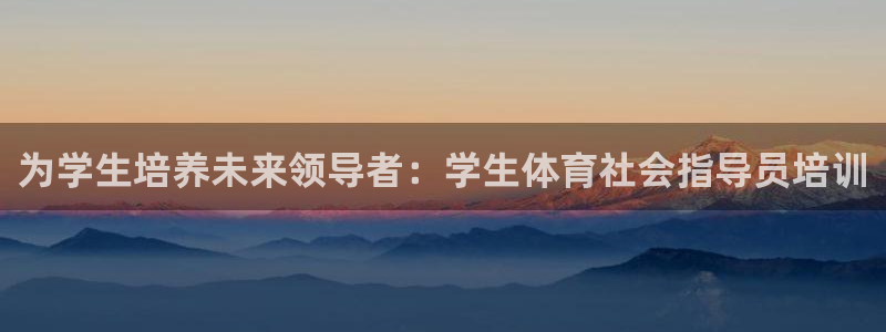 焦点娱乐挂机：为学生培养未来领导者：学生体育社会指导