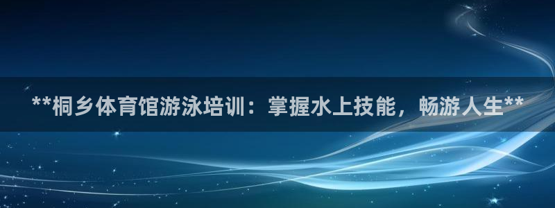 焦点娱乐平台是正规的吗知乎推荐：**桐乡体育馆游泳培