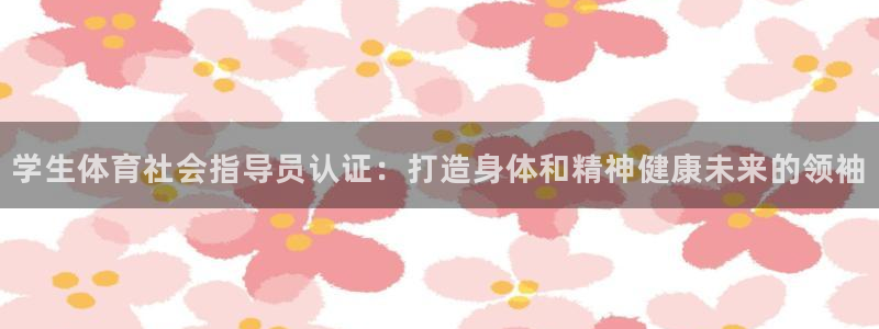 焦点娱乐公司：学生体育社会指导员认证：打造身体和精神