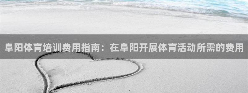 焦点娱乐星：阜阳体育培训费用指南：在阜阳开展体育活动