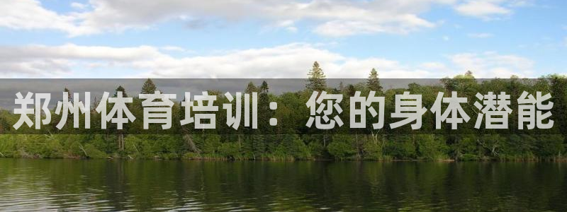 焦点娱乐官方网站下载安装最新版：郑州体育培训：您的身体潜能